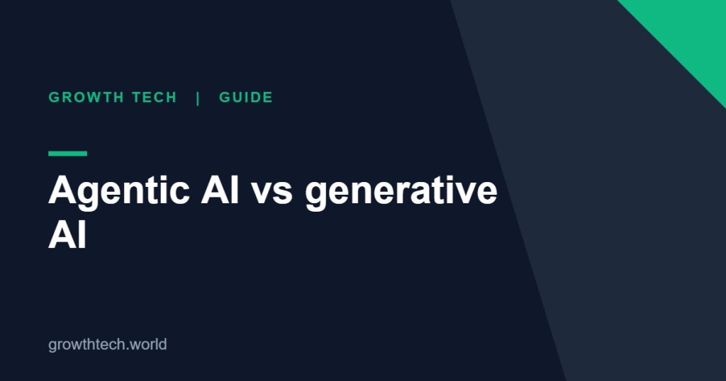 Growth Tech guide: Agentic AI vs generative AI