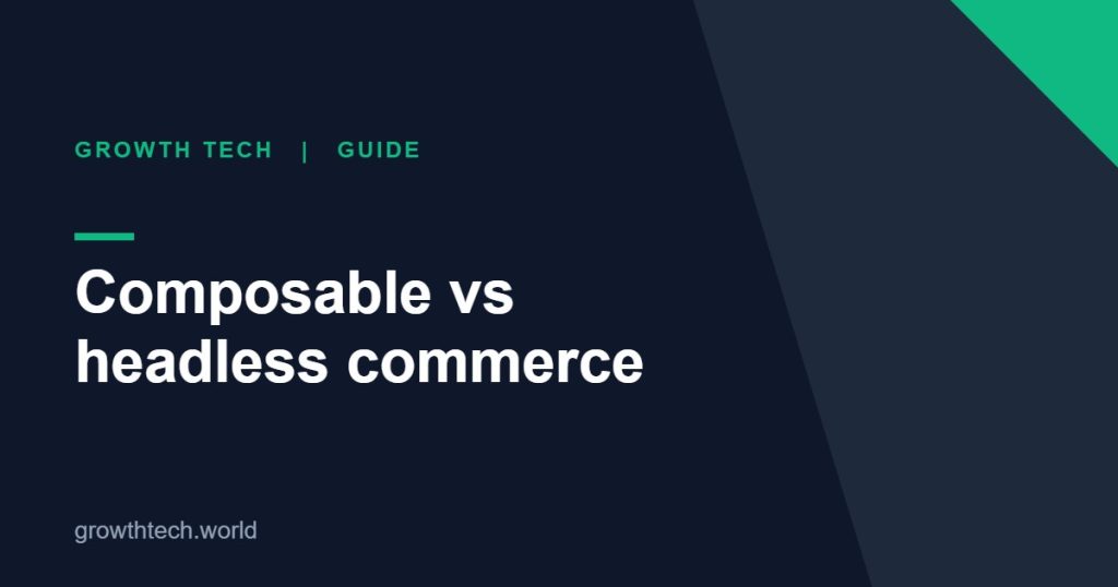 Growth Tech guide: Composable vs headless commerce