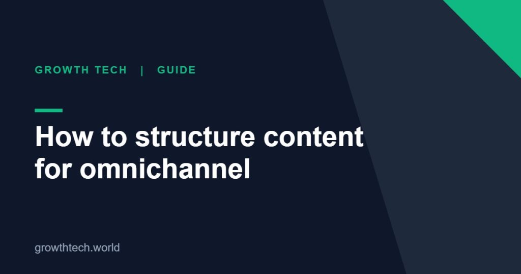 Growth Tech guide: How to structure content for omnichannel