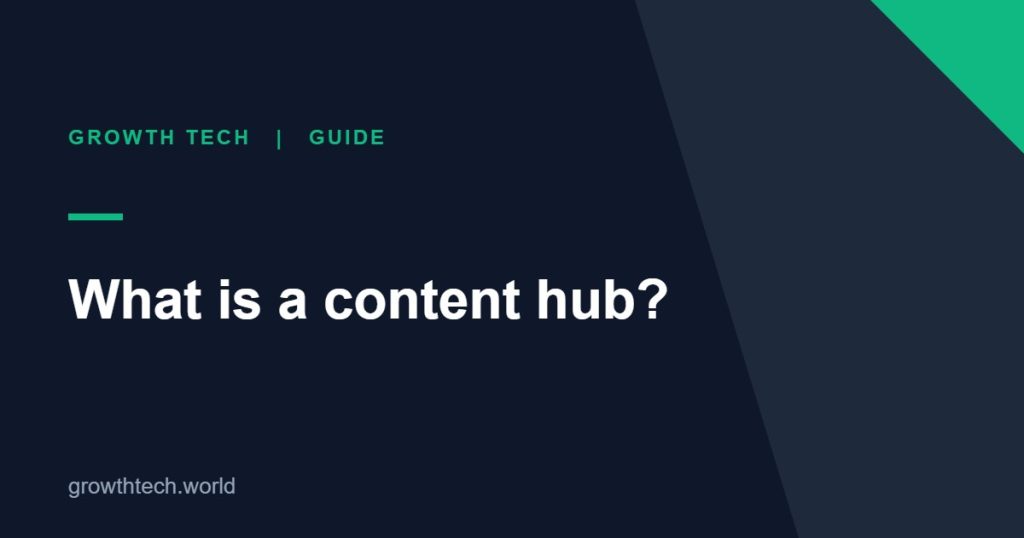 Growth Tech guide: What is a content hub?