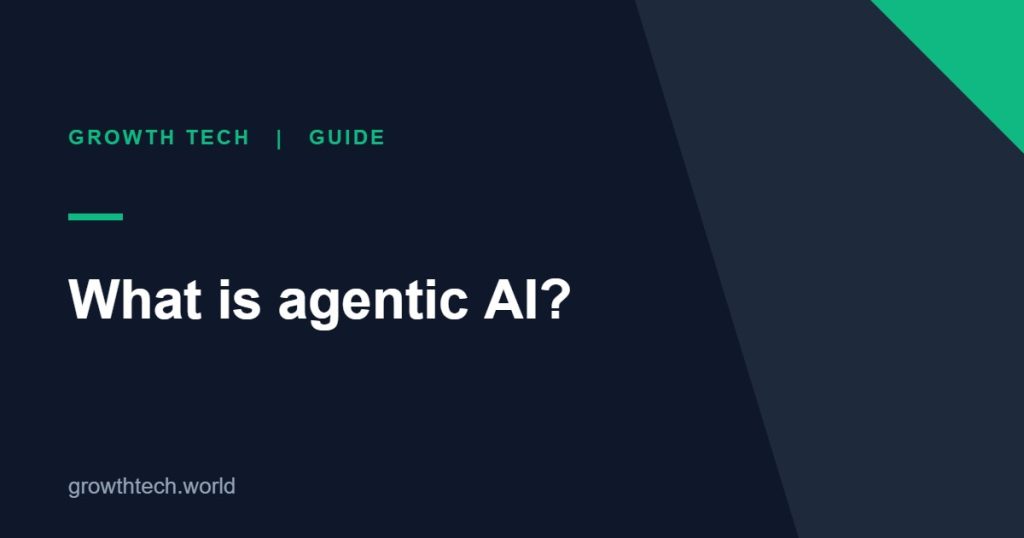 Growth Tech guide: What is agentic AI?