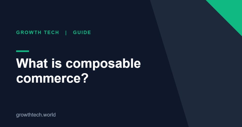 Growth Tech guide: What is composable commerce?
