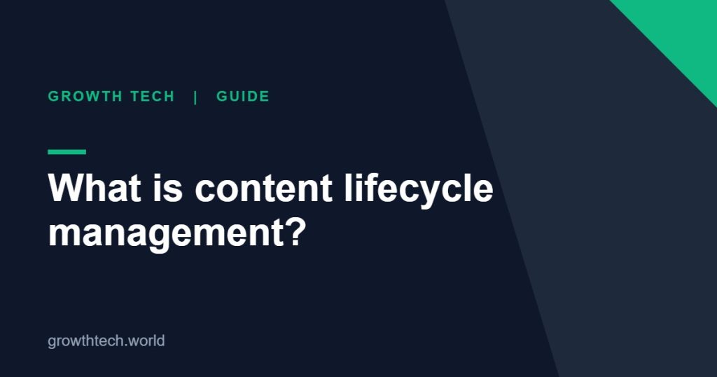 Growth Tech guide: What is content lifecycle management?