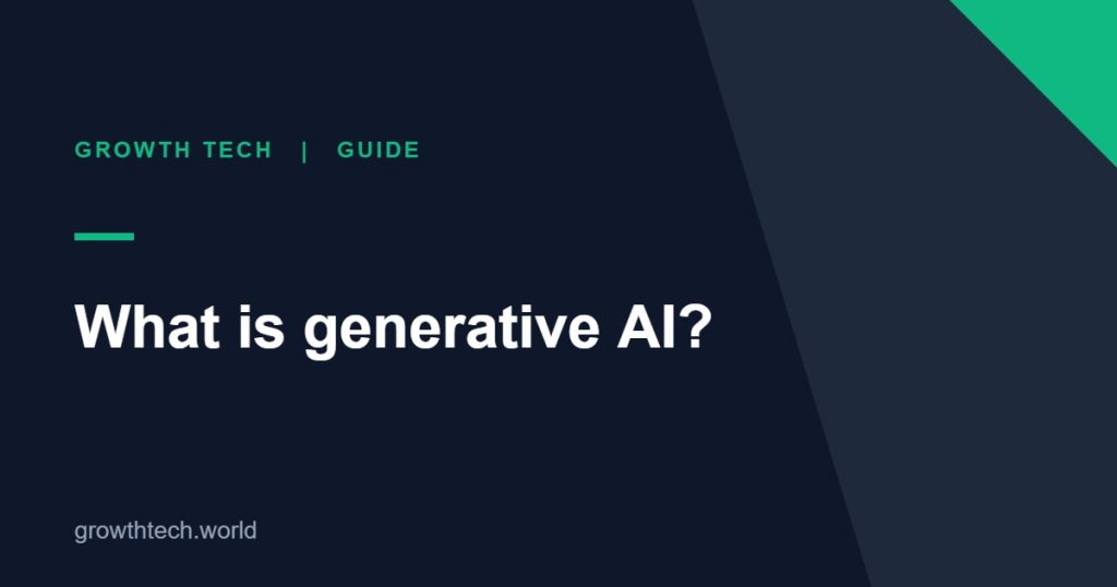 Growth Tech guide: What is generative AI?