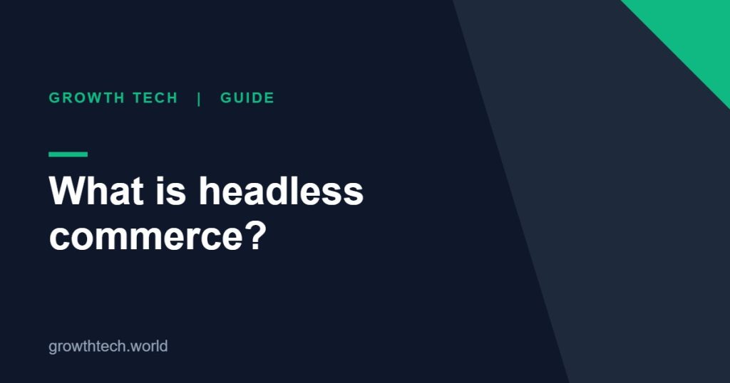 Growth Tech guide: What is headless commerce?
