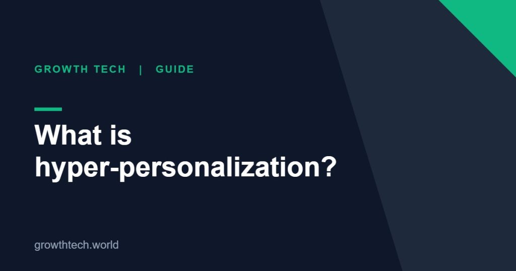 Growth Tech guide: What is hyper-personalization?