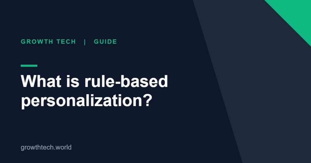 Growth Tech guide: What is rule-based personalization?